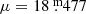 $ \mu=18{{\overset{\text{ m}}{.}}}477 $