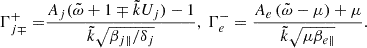 $$ \begin{aligned} \Gamma _{j\mp }^+=&\frac{A_j(\tilde{\omega }+1\mp \tilde{k} U_j )-1}{\tilde{k} \sqrt{\beta _{j \parallel }/\delta _j}},~ \Gamma _{e}^-=\frac{A_e\left(\tilde{\omega }-\mu \right)+\mu }{\tilde{k} \sqrt{\mu \beta _{e \parallel }}}. \end{aligned} $$