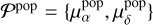 ${P^{{\rm{pop}}}} = \left\{ {\mu _\alpha ^{{\rm{pop}}},\mu _{\delta .}^{{\rm{pop}}}} \right\}$