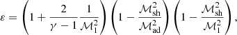 $$ \begin{aligned} \varepsilon =\left(1+{2\over \gamma -1}{1\over \mathcal{M}_1^2}\right) \left(1-{\mathcal{M}_{\rm sh}^2\over \mathcal{M}_{\rm ad}^2}\right)\left(1-{\mathcal{M}_{\rm sh}^2\over \mathcal{M}_{1}^2}\right), \end{aligned} $$