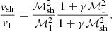 $$ \begin{aligned} {{{ v}_{\rm sh}}\over { v}_1}={\mathcal{M}_{\rm sh}^2\over \mathcal{M}_{1}^2}{1+\gamma \mathcal{M}_{1}^2\over 1+\gamma \mathcal{M}_{\rm sh}^2},\end{aligned} $$