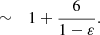 $$ \begin{aligned}&\sim&1+ {6\over 1-\varepsilon }. \end{aligned} $$