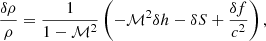 $$ \begin{aligned} {\delta \rho \over \rho }&= {1\over 1-\mathcal{M}^2}\left(-\mathcal{M}^2\delta h-\delta S+{\delta f\over c^2} \right),\end{aligned} $$