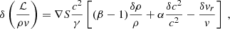 $$ \begin{aligned} \delta \left( {\mathcal{L}\over \rho { v}} \right)&= \nabla S {c^2\over \gamma } \left[(\beta - 1) {\delta \rho \over \rho } + \alpha {\delta c^2\over c^2} - {\delta { v}_r\over { v}} \right]\ , \end{aligned} $$