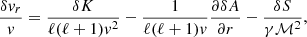 $$ \begin{aligned} {\delta { v}_r \over { v} }&= {\delta K\over \ell (\ell +1){ v}^2} - {1\over \ell (\ell +1){ v}}{\partial \delta A\over \partial r} - {\delta S\over \gamma \mathcal{M}^2} ,\end{aligned} $$