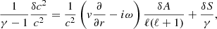 $$ \begin{aligned} {1\over \gamma -1}{\delta c^2\over c^2}&= {1\over c^2} \left( { v}{\partial \over \partial r} - i\omega \right) {\delta A\over \ell (\ell +1)} + {\delta S\over \gamma } ,\end{aligned} $$