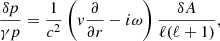 $$ \begin{aligned} {\delta p\over \gamma p}&= {1\over c^2} \left( { v}{\partial \over \partial r} - i\omega \right) {\delta A\over \ell (\ell +1)} , \end{aligned} $$