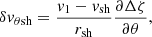 $$ \begin{aligned} \delta { v}_{\theta \mathrm{sh}}&= {{ v}_1-{ v}_{\rm sh}\over r_{\rm sh}}{\partial \Delta \zeta \over \partial \theta },\end{aligned} $$