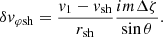 $$ \begin{aligned} \delta { v}_{\varphi \mathrm{sh}}&= {{ v}_1-{ v}_{\rm sh}\over r_{\rm sh}}{im\Delta \zeta \over \sin \theta }. \end{aligned} $$