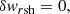 $$ \begin{aligned} \delta { w}_{r\mathrm{sh}}&= 0,\end{aligned} $$