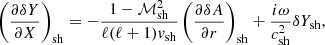$$ \begin{aligned} \left({\partial \delta Y\over \partial X}\right)_{\rm sh} = -{1-\mathcal{M}_{\rm sh}^2\over \ell (\ell +1){ v}_{\rm sh}}\left({\partial \delta A\over \partial r}\right)_{\rm sh}+{i\omega \over c_{\rm sh}^2}\delta Y_{\rm sh} , \end{aligned} $$