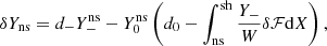 $$ \begin{aligned} \delta Y_{\rm ns}=d_-Y_-^\mathrm{ns}-Y_0^\mathrm{ns}\left(d_0-\int _{\rm ns}^\mathrm{sh}{ Y_-\over W} \delta \mathcal{F}\mathrm{d}X\right),\end{aligned} $$