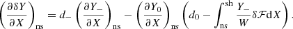 $$ \begin{aligned} \left({\partial \delta Y\over \partial X}\right)_{\rm ns}= d_-\left({\partial Y_-\over \partial X}\right)_{\rm ns} -\left({\partial Y_0\over \partial X}\right)_{\rm ns}\left(d_0-\int _{\rm ns}^\mathrm{sh}{ Y_-\over W} \delta \mathcal{F}\mathrm{d}X\right). \end{aligned} $$