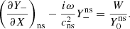 $$ \begin{aligned} \left({\partial Y_-\over \partial X}\right)_{\rm ns} - {i\omega \over c_{\rm ns}^2} Y_-^\mathrm{ns}&= {W\over Y_0^\mathrm{ns}}. \end{aligned} $$