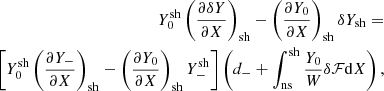$$ \begin{aligned} Y_0^\mathrm{sh}\left({\partial \delta Y\over \partial X}\right)_{\rm sh}-\left({\partial Y_0\over \partial X}\right)_{\rm sh} \delta Y_{\rm sh} =\nonumber \\ \left[Y_0^\mathrm{sh}\left({\partial Y_-\over \partial X}\right)_{\rm sh}-\left({\partial Y_0\over \partial X}\right)_{\rm sh}Y_-^\mathrm{sh}\right]\left(d_-+\int _{\rm ns}^\mathrm{sh}{ Y_0\over W} \delta \mathcal{F}\mathrm{d}X\right),\end{aligned} $$