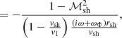 $$ \begin{aligned}&= - { 1-\mathcal{M}_{\rm sh}^2 \over \left(1-{{{ v}_{\rm sh}}\over { v}_{1}}\right) {(i\omega +\omega _\Phi ) r_{\rm sh}\over {{ v}_{\rm sh}}} } ,\end{aligned} $$