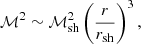$$ \begin{aligned} \mathcal{M}^2\sim \mathcal{M}_{\rm sh}^2\left({r\over r_{\rm sh}}\right)^3,\end{aligned} $$