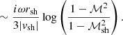 $$ \begin{aligned} \sim {i\omega r_{\rm sh}\over 3|{ v}_{\rm sh}|} \log \left( {1-\mathcal{M}^2\over 1-\mathcal{M}_{\rm sh}^2}\right). \end{aligned} $$