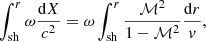 $$ \begin{aligned} \int _{\rm sh}^r \omega {\mathrm{d}X\over c^2}&= \omega \int _{\rm sh}^r {\mathcal{M}^2\over 1-\mathcal{M}^2}{\mathrm{d}r\over { v}},\end{aligned} $$