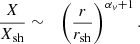 $$ \begin{aligned} {X\over X_{\rm sh}}&\sim&\left({r\over r_{\rm sh}}\right)^{\alpha _{ v}+1}. \end{aligned} $$