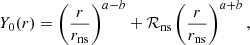 $$ \begin{aligned} Y_0(r)=\left({r\over r_{\rm ns}}\right)^{{a}-{b}}+\mathcal{R}_{\rm ns}\left({r\over r_{\rm ns}}\right)^{{a}+{b}},\end{aligned} $$
