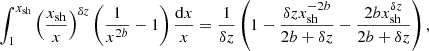 $$ \begin{aligned} \int _{1}^{x_{\rm sh}} \left({x_{\rm sh}\over x}\right)^{\delta z } \left( {1\over x^{2{b}}}-1 \right) {\mathrm{d}x\over x} = {1\over \delta z}\left( 1 - { \delta zx_{\rm sh}^{-2{b}} \over 2{b}+\delta z} - {2{b} x_{\rm sh}^{\delta z } \over 2{b}+\delta z}\right), \end{aligned} $$