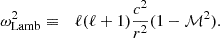 $$ \begin{aligned} \omega _{\rm Lamb}^2&\equiv&\ell (\ell +1){c^2\over r^2}(1-\mathcal{M}^2). \end{aligned} $$