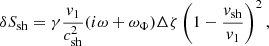 $$ \begin{aligned} \delta S_{\rm sh}&= \gamma {{ v}_1\over c_{\rm sh}^2} (i\omega +\omega _\Phi ) \Delta \zeta \left(1-{{{ v}_{\rm sh}}\over { v}_{1}}\right)^2 ,\end{aligned} $$