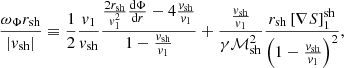 $$ \begin{aligned} {\omega _\Phi r_{\rm sh}\over |{ v}_{\rm sh}|} \equiv {1\over 2}{{ v}_1\over {{ v}_{\rm sh}}} { {2r_{\rm sh}\over { v}_1^2}{\mathrm{d}\Phi \over \mathrm{d} r} -4{{{ v}_{\rm sh}}\over { v}_1} \over 1-{{{ v}_{\rm sh}}\over { v}_{1}} } + {{{{ v}_{\rm sh}}\over { v}_1}\over \gamma \mathcal{M}_{\rm sh}^2} { r_{\rm sh}\left[\nabla S\right]^\mathrm{sh}_{1} \over \left(1-{{{ v}_{\rm sh}}\over { v}_{1}}\right)^2 }, \end{aligned} $$