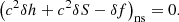 $$ \begin{aligned} \left(c^2\delta h+c^2\delta S-\delta f \right)_{\rm ns} =0. \end{aligned} $$