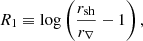 $$ \begin{aligned} R_1&\equiv \log \left({r_{\rm sh}\over r_\nabla }-1\right),\end{aligned} $$