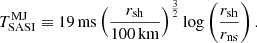 $$ \begin{aligned} T_{\rm SASI}^\mathrm{MJ} \equiv 19\,\mathrm{ms}\left({r_{\rm sh}\over 100\,\mathrm{km}}\right)^{3\over 2} \log \left({r_{\rm sh}\over r_{\rm ns}}\right). \end{aligned} $$