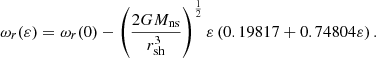 $$ \begin{aligned} \omega _r(\varepsilon )= \omega _r(0) -\left({2GM_{\rm ns}\over r_{\rm sh}^3}\right)^{1\over 2} \varepsilon \left(0.19817 + 0.74804 \varepsilon \right). \end{aligned} $$
