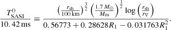 $$ \begin{aligned} {T_{\rm SASI}^0\over 10.42\,\mathrm{ms}}\equiv { \left({r_{\rm sh}\over 100\,\mathrm{km}}\right)^{3\over 2} \left({1.7\,M_\odot \over M_{\rm ns}}\right)^{1\over 2} \log \left({r_{\rm sh}\over r_\nabla }\right) \over 0.56773+0.28628R_1-0.031763R_1^2 }. \end{aligned} $$