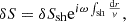 $$ \begin{aligned} \delta S&=\delta S_{\rm sh}\mathrm{e}^{i\omega \int _{\rm sh} {\mathrm{d}r\over { v} }},\end{aligned} $$