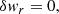 $$ \begin{aligned} \delta { w}_r&=0,\end{aligned} $$