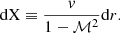 $$ \begin{aligned} \mathrm{d X}\equiv {{ v} \over 1-\mathcal{M}^2} \mathrm{d}r. \end{aligned} $$
