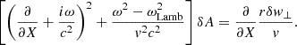$$ \begin{aligned} \left[\left({\partial \over \partial X}+{i\omega \over c^2}\right)^2 + {\omega ^2-\omega _{\rm Lamb}^2\over { v}^2c^2}\right]\delta A = {\partial \over \partial X} {r\delta { w}_\perp \over { v}}. \end{aligned} $$