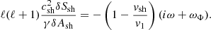 $$ \begin{aligned} \ell (\ell +1){c_{\rm sh}^2\delta S_{\rm sh}\over \gamma \delta A_{\rm sh}}= -\left(1-{{{ v}_{\rm sh}}\over { v}_{1}}\right) (i\omega +\omega _\Phi ). \end{aligned} $$