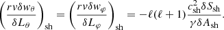 $$ \begin{aligned} \left({r{ v}\delta { w}_\theta \over \delta L_\theta }\right)_{\rm sh}= \left({r{ v}\delta { w}_\varphi \over \delta L_\varphi }\right)_{\rm sh}= -\ell (\ell +1){c_{\rm sh}^2\delta S_{\rm sh}\over \gamma \delta A_{\rm sh}}. \end{aligned} $$