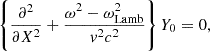 $$ \begin{aligned} \left\{ {\partial ^2\over \partial X^2}+ {\omega ^2-\omega _{\rm Lamb}^2\over { v}^2c^2} \right\} Y_0&=0,\end{aligned} $$