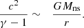 $$ \begin{aligned} {c^2\over \gamma -1}&\sim&{GM_{\rm ns}\over r}. \end{aligned} $$