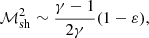 $$ \begin{aligned} \mathcal{M}_{\rm sh}^2&\sim {\gamma -1\over 2\gamma }(1-\varepsilon ),\end{aligned} $$