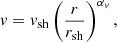 $$ \begin{aligned} { v}&={ v}_{\rm sh}\left({r\over r_{\rm sh}}\right)^{\alpha _{ v}},\end{aligned} $$