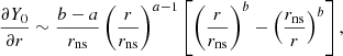 $$ \begin{aligned} {\partial Y_0\over \partial r}&\sim {{b}-{a}\over r_{\rm ns}} \left({r\over r_{\rm ns}}\right)^{{a}-1} \left[\left({r\over r_{\rm ns}}\right)^{{b}} - \left({r_{\rm ns}\over r}\right)^{{b}} \right], \end{aligned} $$