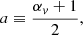 $$ \begin{aligned} {a}&\equiv {\alpha _{ v}+1\over 2},\end{aligned} $$