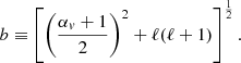 $$ \begin{aligned} {b}&\equiv \left[\left({{\alpha _{ v}}+1\over 2}\right)^2+\ell (\ell +1) \right]^{1\over 2}. \end{aligned} $$