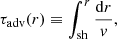 $$ \begin{aligned} \tau _{\rm adv}(r)&\equiv \int _{\rm sh}^r{\mathrm{d}r\over { v}},\end{aligned} $$