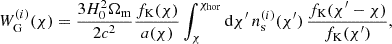 $$ \begin{aligned} W^{(i)}_{\mathrm{G} }(\chi ) = \frac{3H_0^2\Omega _{\mathrm{m} }}{2c^2} \frac{f_{\mathrm{K} }(\chi )}{a(\chi )} \int _\chi ^{\chi _{\mathrm{hor} }} \mathrm{d} \chi ^{\prime }\, n^{(i)}_{\mathrm{s} }(\chi ^{\prime })\, \frac{f_{\mathrm{K} }(\chi ^{\prime } - \chi )}{f_{\mathrm{K} }(\chi ^{\prime })}, \end{aligned} $$