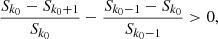 $$ \begin{aligned} \frac{S_{k_0} - S_{k_0 + 1}}{S_{k_0}} - \frac{S_{k_0 - 1} - S_{k_0}}{S_{k_0 - 1}} > 0, \end{aligned} $$